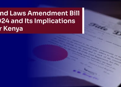 Land Laws Amendment Bill 2024 and Its Implications for Kenya